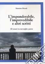 L'imponderabile, l'imprevedibile e altri scritti. Gli umani tra meraviglia e paura libro