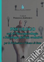 Psicologo. Casi di neuropsicologia e psicologia dell'età evolutiva. Per la Professione e l'Esame di Stato libro