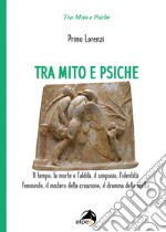 Tra mito e psiche. Il tempo, la morte e l'aldilà, il simposio, l'identità femminile, il mistero della creazione, il dramma della scelta libro