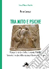 Tra mito e psiche. Il tempo, la morte e l'aldilà, il simposio, l'identità femminile, il mistero della creazione, il dramma della scelta libro