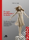 Il corpo intelligente e la danza. Fine Movement Technique®. Manuale teorico-pratico per la danza e le altre discipline artistiche e del movimento, in un percorso di consapevolezza corporea e di crescita personale libro