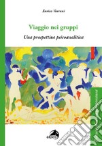 Viaggio nei gruppi. Una prospettiva psicoanalitica