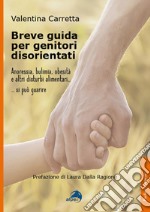 Breve guida per genitori disorientati. Anoressia, bulimia, obesità e altri disturbi alimentari... si può guarire libro