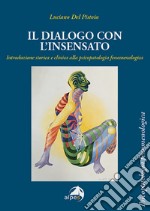 Il dialogo con l'insensato. Introduzione storica e clinica alla psicopatologia fenomenologica