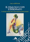 Il dialogo con l'insensato. Introduzione storica e clinica alla psicopatologia fenomenologica libro