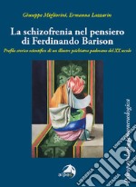 La schizofrenia nel pensiero di Ferdinando Barison. Profilo storico scientifico di un illustre psichiatra padovano del XX secolo libro