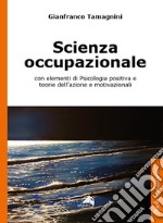 Scienza occupazionale con elementi di psicologia positiva e teorie dell'azione e motivazionali libro