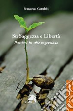 Su saggezza e libertà. Pensieri in stile rogersiano