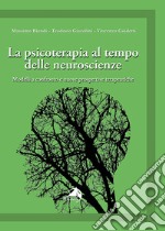 La psicoterapia al tempo delle neuroscienze. Modelli a confronto e nuove prospettive terapeutiche