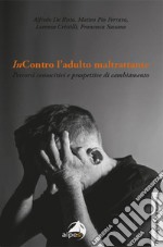 InContro l'adulto maltrattante. Percorsi conoscitivi e prospettive di cambiamento libro