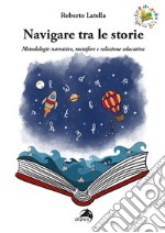 Navigare tra le storie. Metodologie narrative, metafore e relazione educativa libro