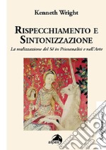 Rispecchiamento e sintonizzazione. La realizzazione del sé in psicoanalisi e nell'arte libro