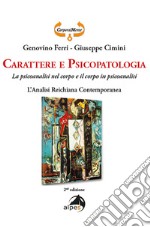 Carattere e psicopatologia. La psicoanalisi nel corpo e il corpo in psicoanalisi. L'analisi reichiana contemporanea libro