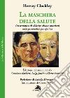 La maschera della salute. Un tentativo di chiarire alcune questioni sulla personalità psicopatica libro