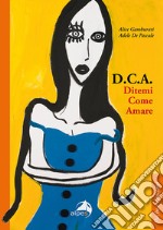 D.c.a. Ditemi come amare libro