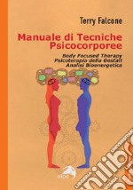 Manuale di tecniche psicocorporee. Body focused therapy, psicoterapia della Gestalt, analisi bioenergetica