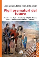 Figli prematuri del futuro. Darwin-van Gogh-Kandinskij-Wright-Picasso-Kafka-Wittgenstein-Lamarr-Salinger libro