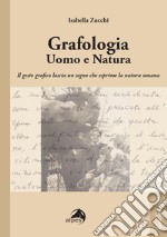 Grafologia. Uomo e natura. Il gesto grafico lascia un segno che esprime la natura umana libro