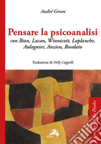 Pensare la psicoanalisi con Bion, Lacan, Winnicott, Laplanche, Aulagnier, Anzieu, Rosolato libro