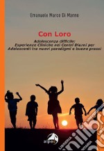 Con loro. Adolescenza difficile: esperienze cliniche nei centri diurni per adolescenti tra nuovi paradigmi e buone prassi