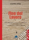 Fine del lavoro. Senso del lavoro e della vita al tempo della contro-evoluzione etica e superamento del principio economico libro