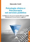 Psicologia clinica e psicoterapia nel servizio pubblico. Appropriatezza dei percorsi assistenziali, responsabilità dei processi clinici e valutazione degli esiti libro