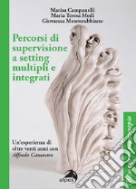 Percorsi di supervisione a setting multipli e integrati. Un'esperienza di oltre venti anni con Alfredo Canevaro