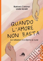 Quando l'amore non basta. Le relazioni tra danno e cura libro