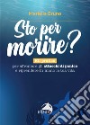 Sto per morire? Kit pratico per affrontare gli attacchi di panico e riprendere in mano la tua vita libro