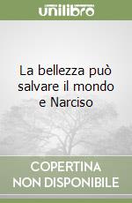 La bellezza può salvare il mondo e Narciso