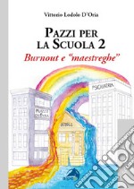 Pazzi per la scuola. Vol. 2: Burnout e «maestreghe» libro