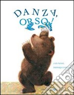 Danza orso! Ediz. illustrata libro