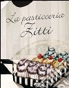 La pasticceria Zitti. Ediz. illustrata libro