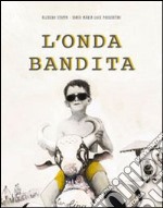 L'onda bandita. Ediz. illustrata libro