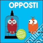 Opposti. Ediz. illustrata libro