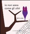 Io non sono come gli altri. Ediz. illustrata libro