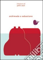 Archimede e Sebastiano. Ediz. illustrata libro