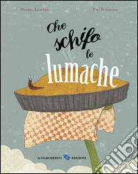Che schifo le lumache. Ediz. illustrata libro