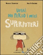 Uffa! Ho perso i miei superpoteri. Ediz. illustrata libro