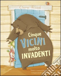 Cinque vicini molto invadenti. Ediz. a colori libro
