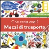 Che cosa vedi? Mezzi di trasporto. Ediz. illustrata libro