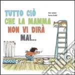 Tutto ciò che la mamma non vi dirà mai... libro