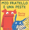 Mio fratello è una peste. Ediz. illustrata libro di Hirst Daisy