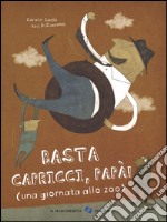 Basta capricci, papà! (una giornata allo zoo). Ediz. illustrata libro