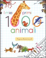 I miei primi 1000 animali. Il dizionario illustrato dei piccoli. Ediz. illustrata