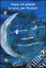 Papà, mi prendi la luna, per favore? Ediz. illustrata libro