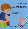 Sul vasino! Io sono grande. Ediz. a colori libro