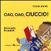 Ciao, ciao, ciuccio! Io sono grande. Ediz. a colori libro