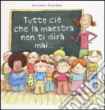 Tutto ciò che la maestra non ti dirà mai.... Ediz. a colori libro