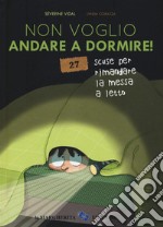 Non voglio andare a dormire! 27 scuse per rimandare la messa a letto. Ediz. a colori libro